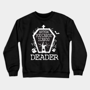 Anything You Can Do I Can Do Deader T Shirt Halloween Gifts Shirt Crewneck Sweatshirt